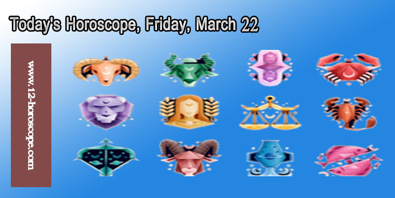 Today's Horoscope, Friday, March 22