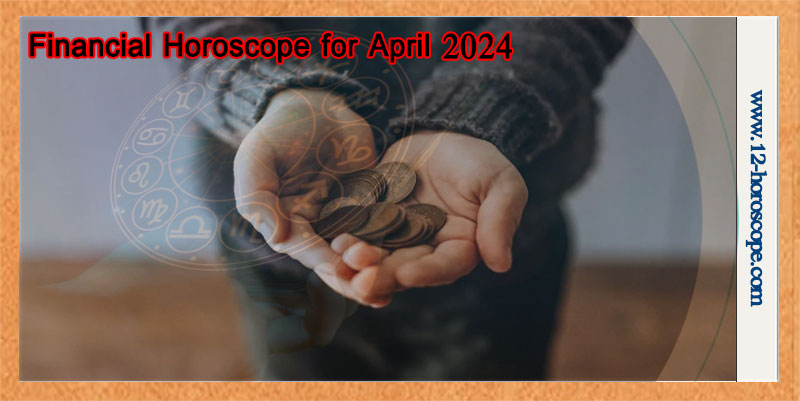 Financial Horoscope for April 2024 for All Zodiac Signs